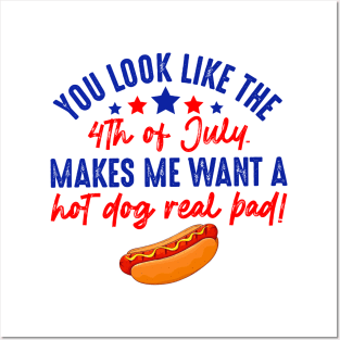 You Look Like 4th Of July Makes Me Want A Hot Dog Real Bad Posters and Art